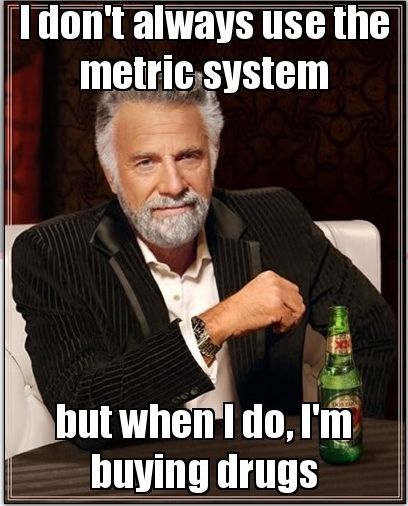 I-dont-always-use-the-metric-system.jpg